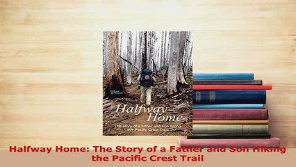 PDF  Halfway Home The Story of a Father and Son Hiking the Pacific Crest Trail  Read Online
