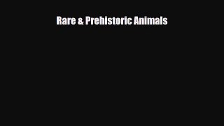 [PDF] Rare & Prehistoric Animals Download Online