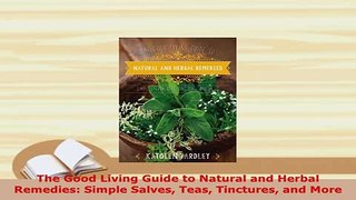 Download  The Good Living Guide to Natural and Herbal Remedies Simple Salves Teas Tinctures and Free Books