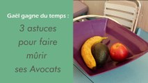 Gaël gagne du temps : 3 astuces pour faire mûrir ses avocats