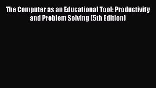 [Read book] The Computer as an Educational Tool: Productivity and Problem Solving (5th Edition)