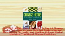 PDF  CHINESE HERBS Your 101 Guide To Top 10 Chinese Herbs That Clear Up Your Skin And Restore Read Full Ebook