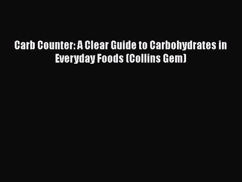 [PDF] Carb Counter: A Clear Guide to Carbohydrates in Everyday Foods (Collins Gem) [Read] Online