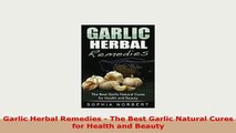 Download  Garlic Herbal Remedies  The Best Garlic Natural Cures for Health and Beauty Read Online