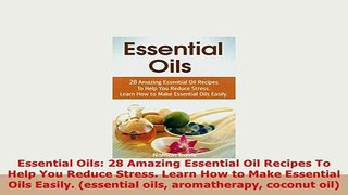 PDF  Essential Oils 28 Amazing Essential Oil Recipes To Help You Reduce Stress Learn How to PDF Book Free