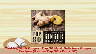 PDF  Cooking with Ginger Top 50 Most Delicious Ginger Recipes Recipe Top 50s Book 87 PDF Book Free