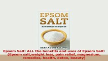 Download  Epsom Salt ALL the benefits and uses of Epsom Salt Epsom saltweight loss pain relief Read Online
