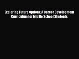 [Read book] Exploring Future Options: A Career Development Curriculum for Middle School Students