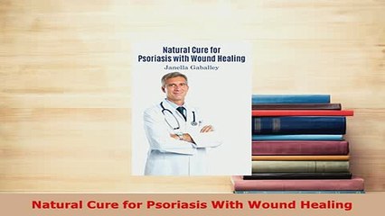 Download  Natural Cure for Psoriasis With Wound Healing Download Online