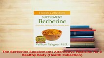 PDF  The Berberine Supplement Alternative Medicine for a Healthy Body Health Collection Download Full Ebook