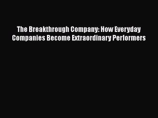 [Read book] The Breakthrough Company: How Everyday Companies Become Extraordinary Performers