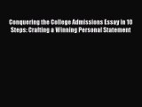 [Read book] Conquering the College Admissions Essay in 10 Steps: Crafting a Winning Personal