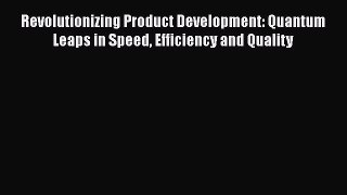 [Read book] Revolutionizing Product Development: Quantum Leaps in Speed Efficiency and Quality