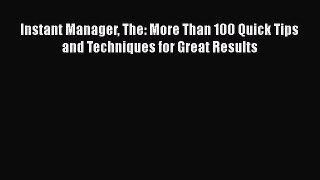 [Read book] Instant Manager The: More Than 100 Quick Tips and Techniques for Great Results