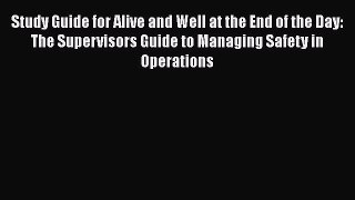 [Read book] Study Guide for Alive and Well at the End of the Day: The Supervisors Guide to