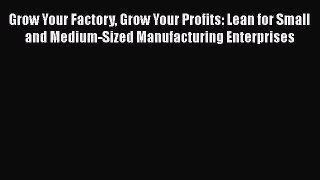 [Read book] Grow Your Factory Grow Your Profits: Lean for Small and Medium-Sized Manufacturing