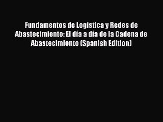 Video herunterladen: [Read book] Fundamentos de Logística y Redes de Abastecimiento: El día a día de la Cadena de