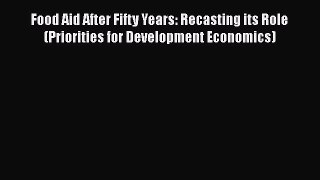 [Read book] Food Aid After Fifty Years: Recasting its Role (Priorities for Development Economics)