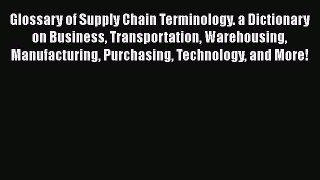 [Read book] Glossary of Supply Chain Terminology. a Dictionary on Business Transportation Warehousing