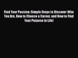[Read book] Find Your Passion: Simple Steps to Discover Who You Are How to Choose a Career