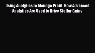 [Read book] Using Analytics to Manage Profit: How Advanced Analytics Are Used to Drive Stellar