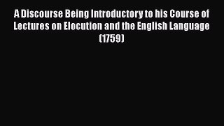 [Read book] A Discourse Being Introductory to his Course of Lectures on Elocution and the English