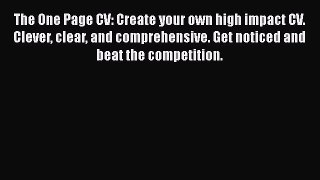 [Read book] The One Page CV: Create your own high impact CV. Clever clear and comprehensive.