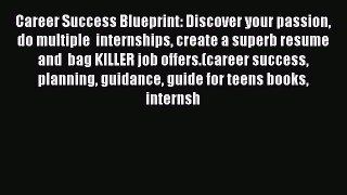 [Read book] Career Success Blueprint: Discover your passion do multiple  internships create