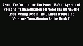 [Read book] Armed For Excellence: The Proven 5-Step System of Personal Transformation For Veterans