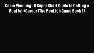 [Read book] Game Planning - A Super Short Guide to Getting a Real Job/Career (The Real Job