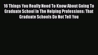 [Read book] 16 Things You Really Need To Know About Going To Graduate School In The Helping