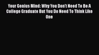 [Read book] Your Genius Mind: Why You Don't Need To Be A College Graduate But You Do Need To