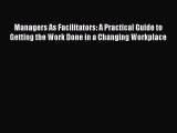 [Read book] Managers As Facilitators: A Practical Guide to Getting the Work Done in a Changing