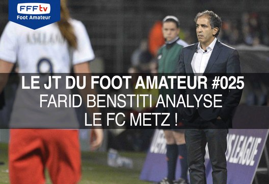 Le JT du Foot Amateur #025 Farid BENSTITI analyse le FC METZ !