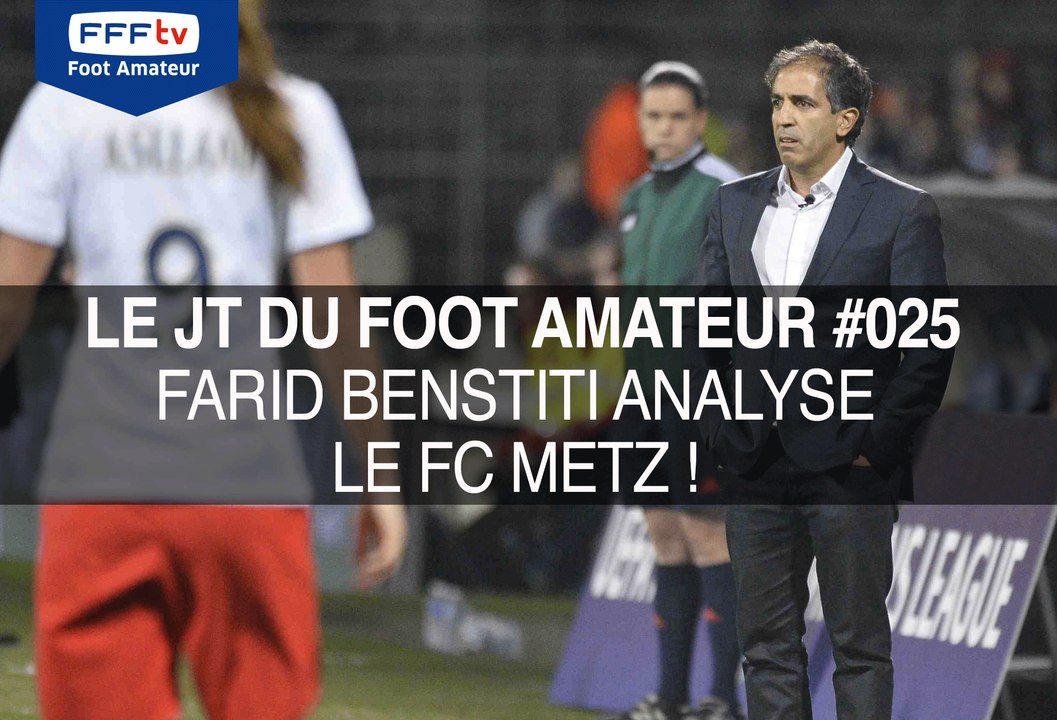 Le JT du Foot Amateur #025 Farid BENSTITI analyse le FC METZ !