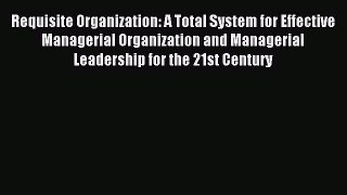 [Read book] Requisite Organization: A Total System for Effective Managerial Organization and