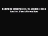 [Read book] Performing Under Pressure: The Science of Doing Your Best When It Matters Most