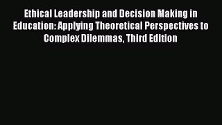 [Read book] Ethical Leadership and Decision Making in Education: Applying Theoretical Perspectives