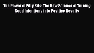 [Read book] The Power of Fifty Bits: The New Science of Turning Good Intentions into Positive