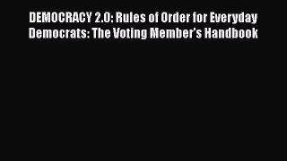 [Read book] DEMOCRACY 2.0: Rules of Order for Everyday Democrats: The Voting Member's Handbook