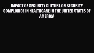 [Read book] IMPACT OF SECURITY CULTURE ON SECURITY COMPLIANCE IN HEALTHCARE IN THE UNITED STATES