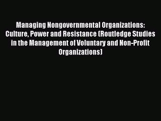 [Read book] Managing Nongovernmental Organizations: Culture Power and Resistance (Routledge