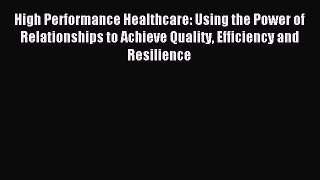 [Read book] High Performance Healthcare: Using the Power of Relationships to Achieve Quality