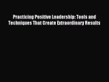 [Read book] Practicing Positive Leadership: Tools and Techniques That Create Extraordinary