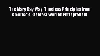 [Read book] The Mary Kay Way: Timeless Principles from America's Greatest Woman Entrepreneur