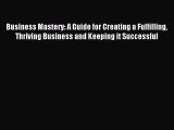 [Read book] Business Mastery: A Guide for Creating a Fulfilling Thriving Business and Keeping
