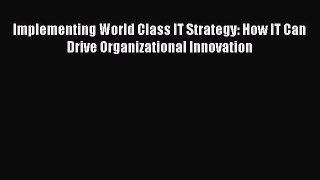 [Read book] Implementing World Class IT Strategy: How IT Can Drive Organizational Innovation