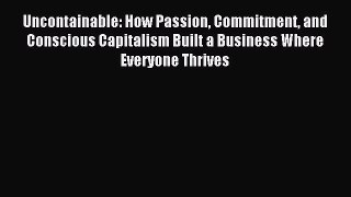 [Read book] Uncontainable: How Passion Commitment and Conscious Capitalism Built a Business