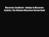 PDF Macarons Cookbook - Indulge in Macarons Cookies: The Ultimate Macarons Recipe Vault Free