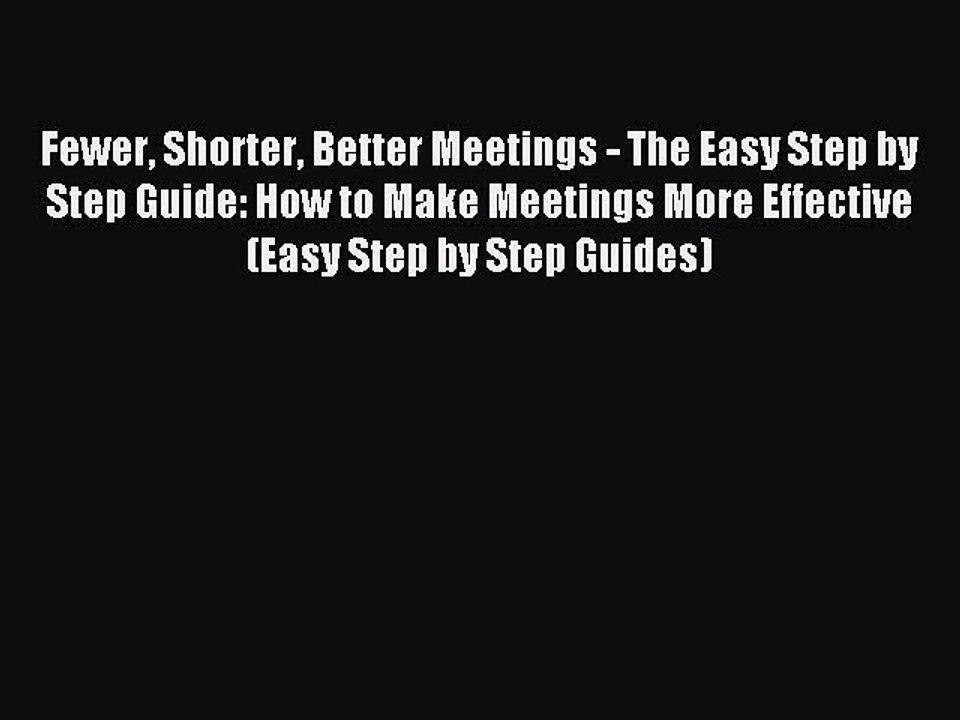 Download Fewer Shorter Better Meetings - The Easy Step by Step Guide: How to Make Meetings